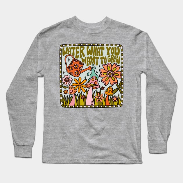 Water What You Want to Grow Long Sleeve T-Shirt by Doodle by Meg